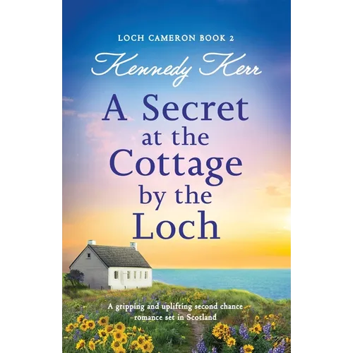 A Secret at the Cottage by the Loch: A gripping and uplifting second chance romance set in Scotland - Paperback