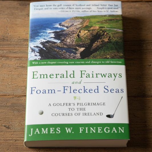 Emerald Fairways and Foam-Flecked Seas: A Golfer's Pilgrimage to the Courses of Ireland - Paperback