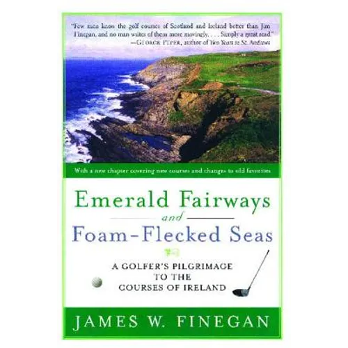 Emerald Fairways and Foam-Flecked Seas: A Golfer's Pilgrimage to the Courses of Ireland - Paperback